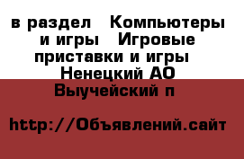  в раздел : Компьютеры и игры » Игровые приставки и игры . Ненецкий АО,Выучейский п.